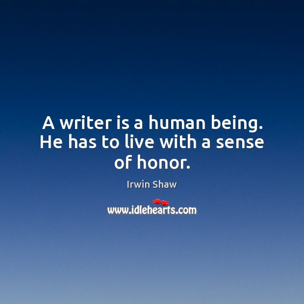 A writer is a human being. He has to live with a sense of honor. Picture Quotes Image