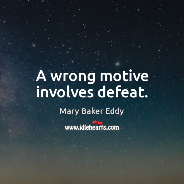 A wrong motive involves defeat. Mary Baker Eddy Picture Quote