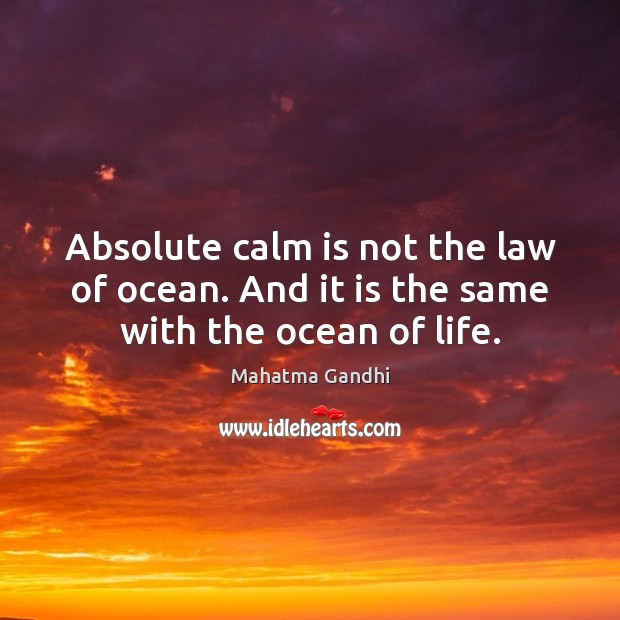 Absolute calm is not the law of ocean. And it is the same with the ocean of life. Image