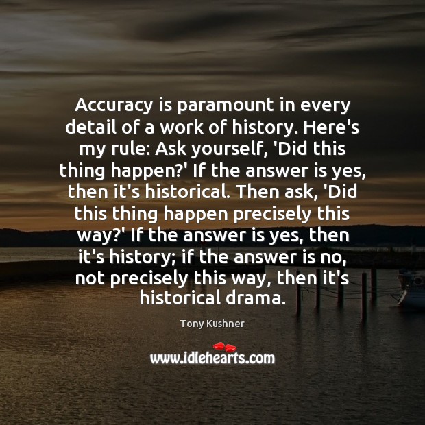 Accuracy is paramount in every detail of a work of history. Here’s Picture Quotes Image