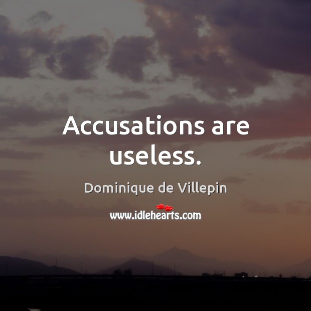 Accusations are useless. Dominique de Villepin Picture Quote