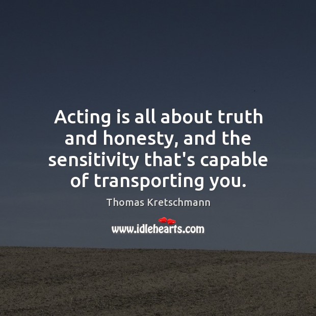 Acting is all about truth and honesty, and the sensitivity that’s capable Acting Quotes Image