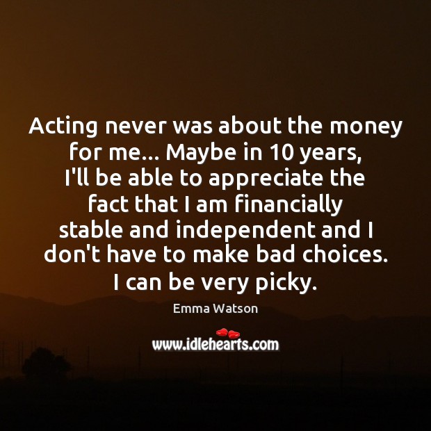 Acting never was about the money for me… Maybe in 10 years, I’ll Image