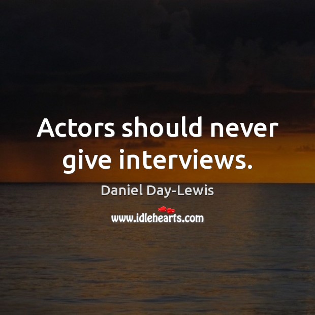 Actors should never give interviews. Image