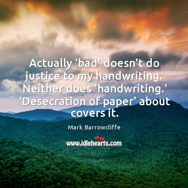 Actually ‘bad’ doesn’t do justice to my handwriting. Neither does ‘handwriting.’ Image