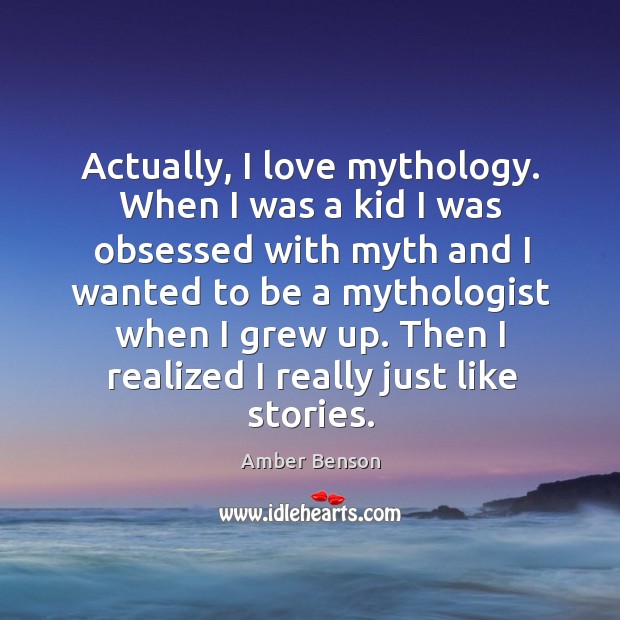 Actually, I love mythology. When I was a kid I was obsessed with myth and I wanted Image