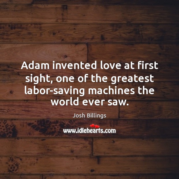 Adam invented love at first sight, one of the greatest labor-saving machines Josh Billings Picture Quote