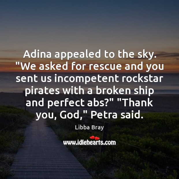 Adina appealed to the sky. “We asked for rescue and you sent Libba Bray Picture Quote