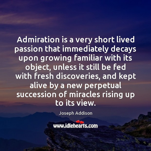 Admiration is a very short lived passion that immediately decays upon growing Passion Quotes Image