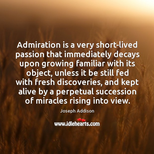 Admiration is a very short-lived passion that immediately decays upon growing familiar Image