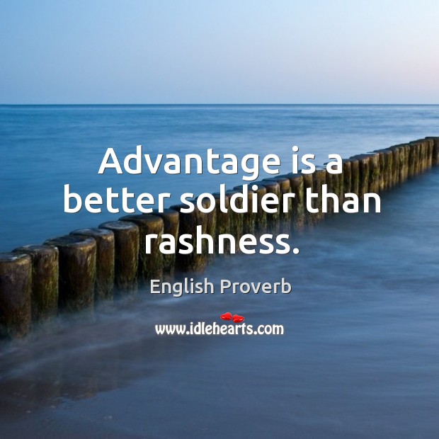 Advantage is a better soldier than rashness. Image