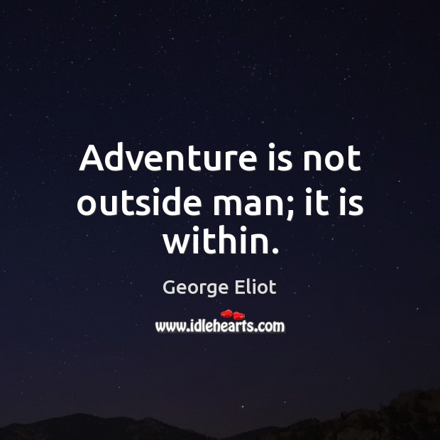 Adventure is not outside man; it is within. Image