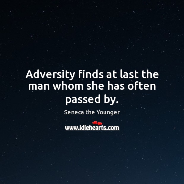 Adversity finds at last the man whom she has often passed by. Seneca the Younger Picture Quote