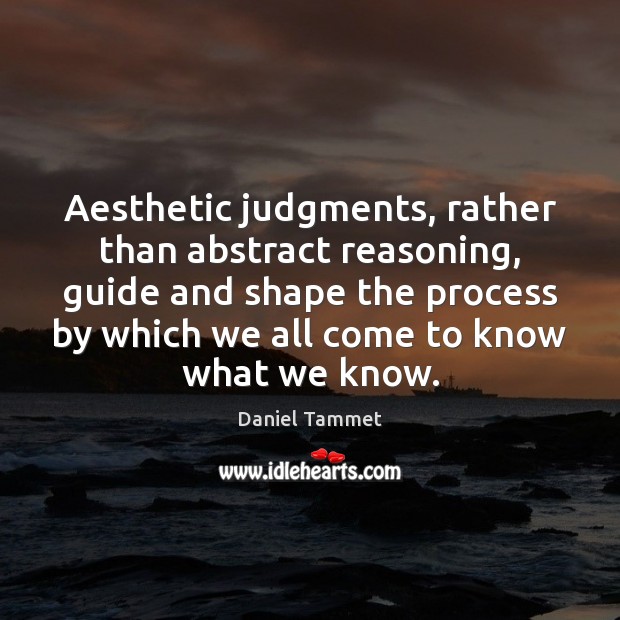 Aesthetic judgments, rather than abstract reasoning, guide and shape the process by Daniel Tammet Picture Quote