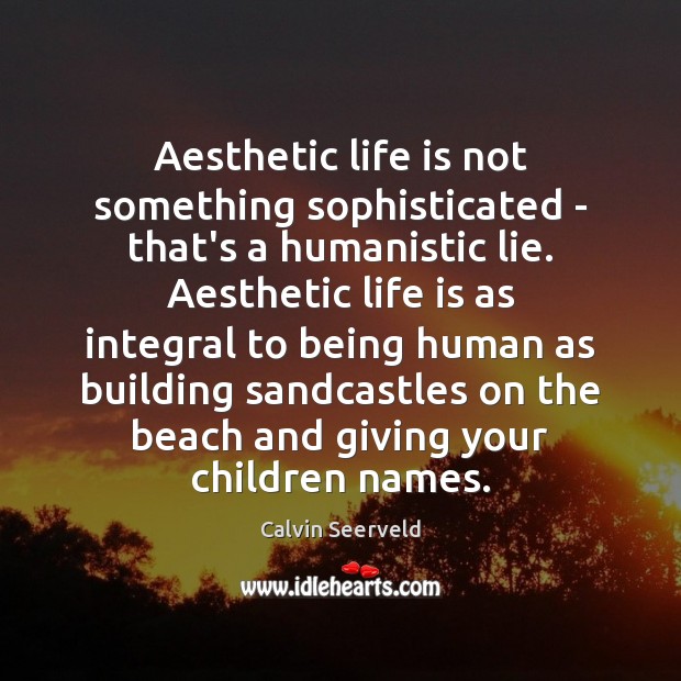 Aesthetic Life Is Not Something Sophisticated That S A Humanistic Lie Aesthetic Idlehearts