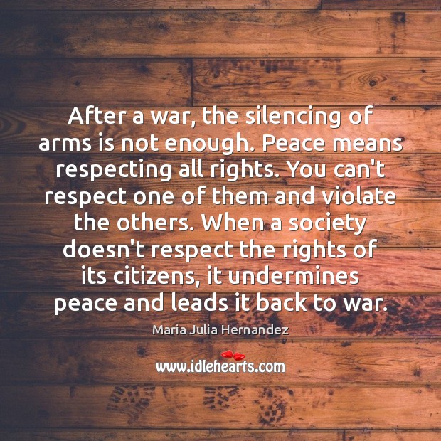 After a war, the silencing of arms is not enough. Peace means Respect Quotes Image