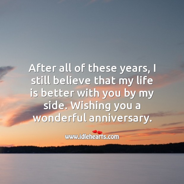 After All Of These Years I Still Believe That My Life Is Better With You By My Side Idlehearts