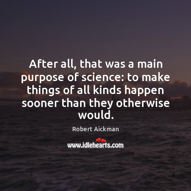 After all, that was a main purpose of science: to make things Robert Aickman Picture Quote