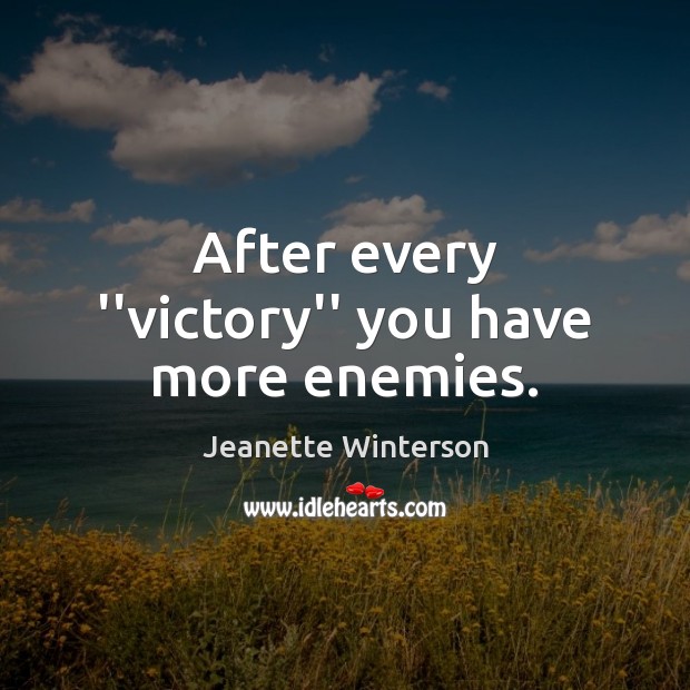 After every ”victory” you have more enemies. Jeanette Winterson Picture Quote