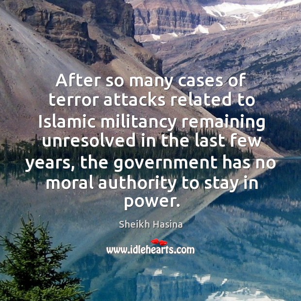 After so many cases of terror attacks related to islamic militancy remaining Sheikh Hasina Picture Quote