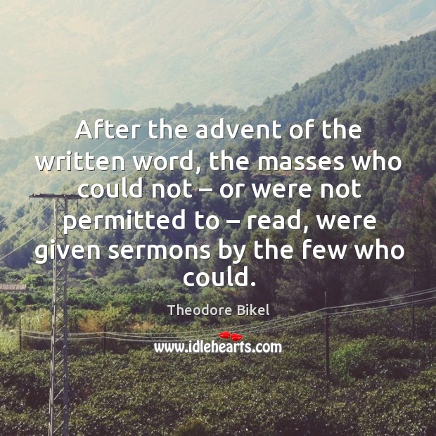 After the advent of the written word, the masses who could not – or were not permitted to – read Theodore Bikel Picture Quote