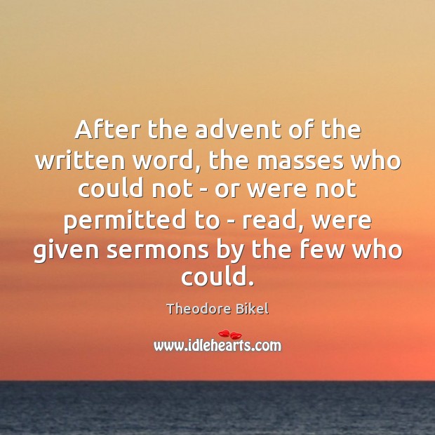 After the advent of the written word, the masses who could not Image