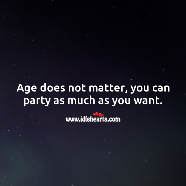 Age does not matter, you can party as much as you want. Happy Birthday Messages Image