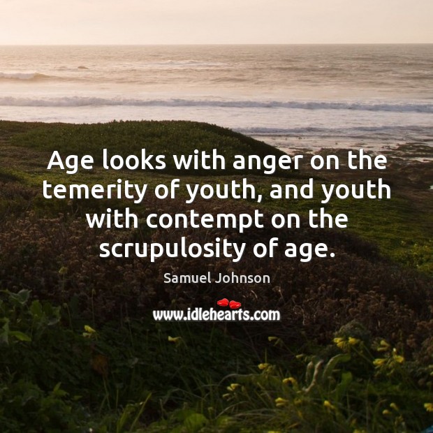 Age looks with anger on the temerity of youth, and youth with Image