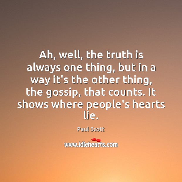 Ah, well, the truth is always one thing, but in a way Truth Quotes Image