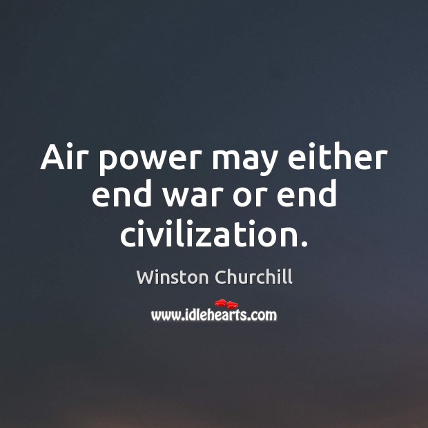 Air power may either end war or end civilization. Picture Quotes Image