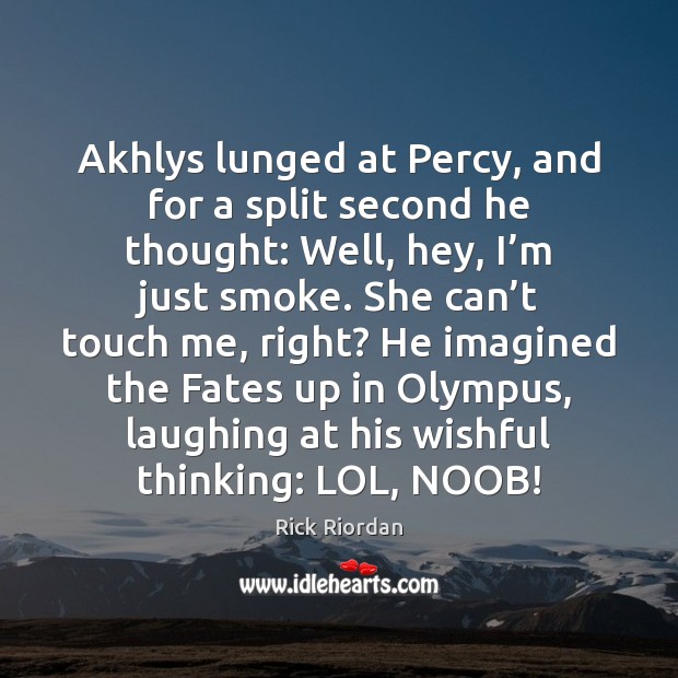 Akhlys lunged at Percy, and for a split second he thought: Well, Rick Riordan Picture Quote