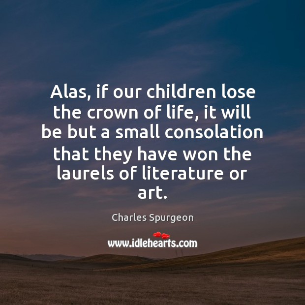 Alas, if our children lose the crown of life, it will be Image