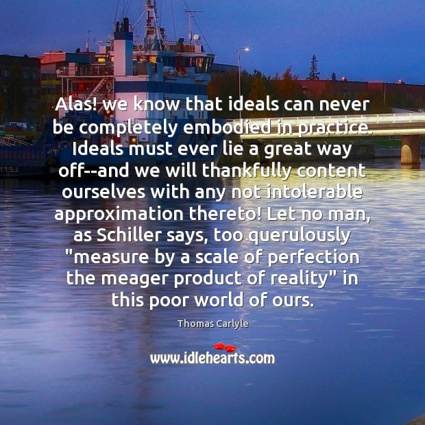 Alas! we know that ideals can never be completely embodied in practice. Lie Quotes Image