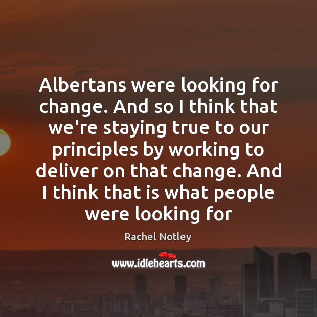 Albertans were looking for change. And so I think that we’re staying Image