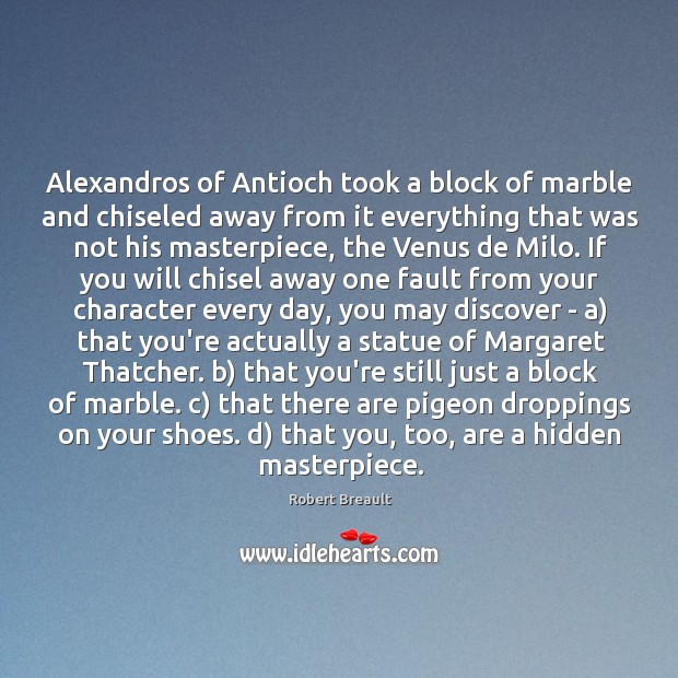 Alexandros of Antioch took a block of marble and chiseled away from Robert Breault Picture Quote