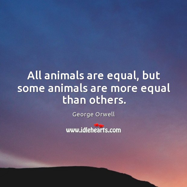 All Animals Are Equal But Some All Animals Are Equal But Some Animals
