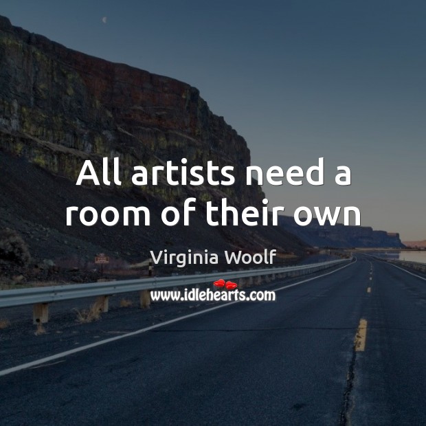 All artists need a room of their own Virginia Woolf Picture Quote