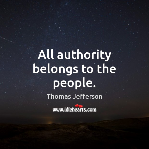 All authority belongs to the people. Thomas Jefferson Picture Quote