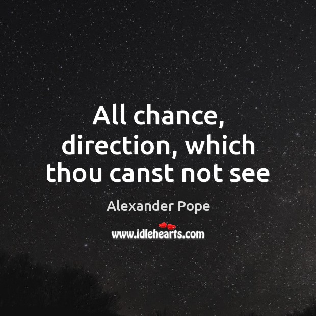 All chance, direction, which thou canst not see Alexander Pope Picture Quote