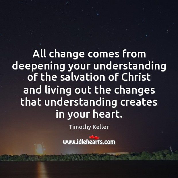 All change comes from deepening your understanding of the salvation of Christ Understanding Quotes Image