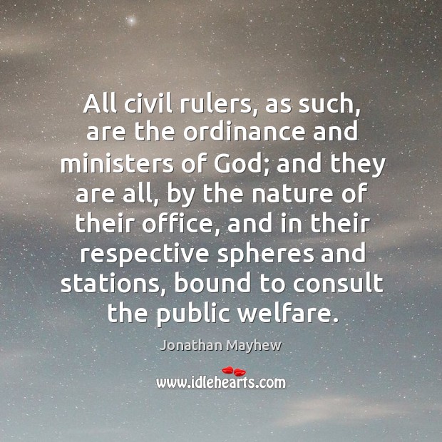 All civil rulers, as such, are the ordinance and ministers of God; Nature Quotes Image