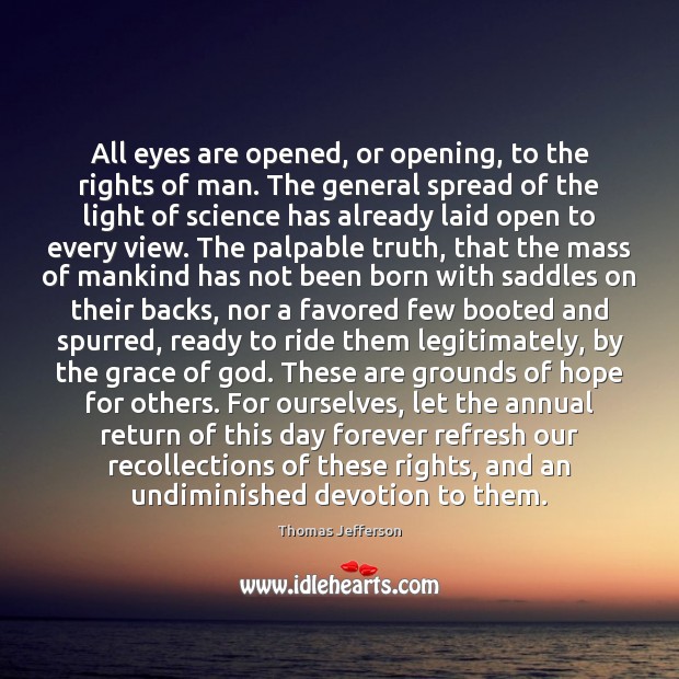 All eyes are opened, or opening, to the rights of man. The Thomas Jefferson Picture Quote