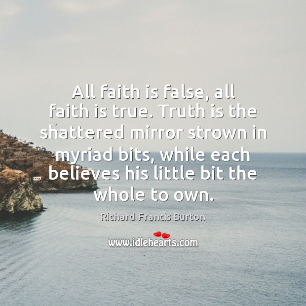 All faith is false, all faith is true. Truth is the shattered Truth Quotes Image