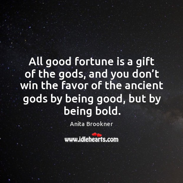 All good fortune is a gift of the Gods, and you don’t win the favor of the ancient Gods by being good, but by being bold. Gift Quotes Image