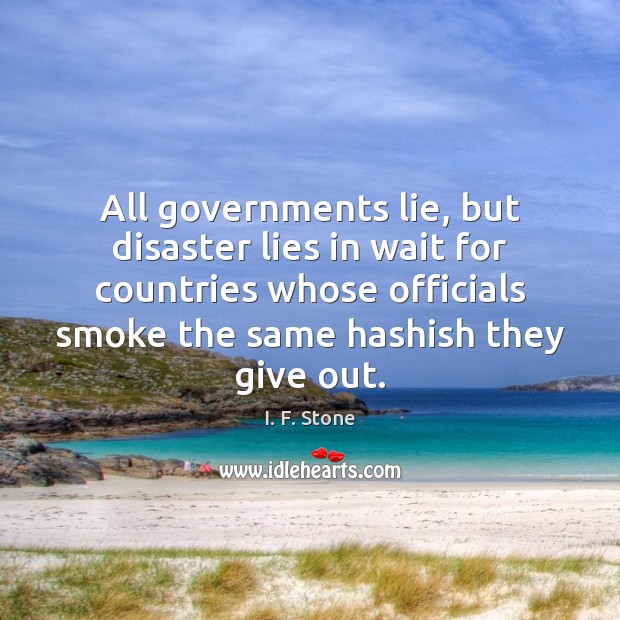 All governments lie, but disaster lies in wait for countries whose officials I. F. Stone Picture Quote