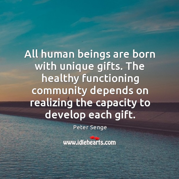 All human beings are born with unique gifts. The healthy functioning community Gift Quotes Image