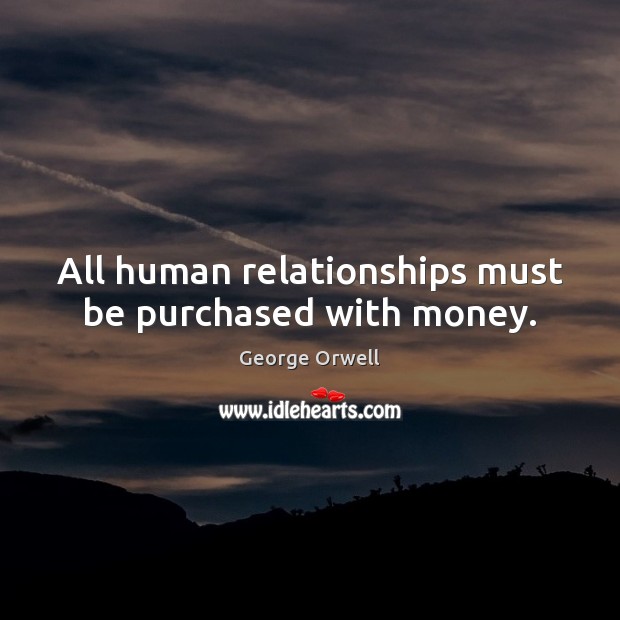 All human relationships must be purchased with money. Image