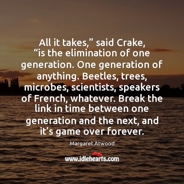 All it takes,” said Crake, “is the elimination of one generation. One Image