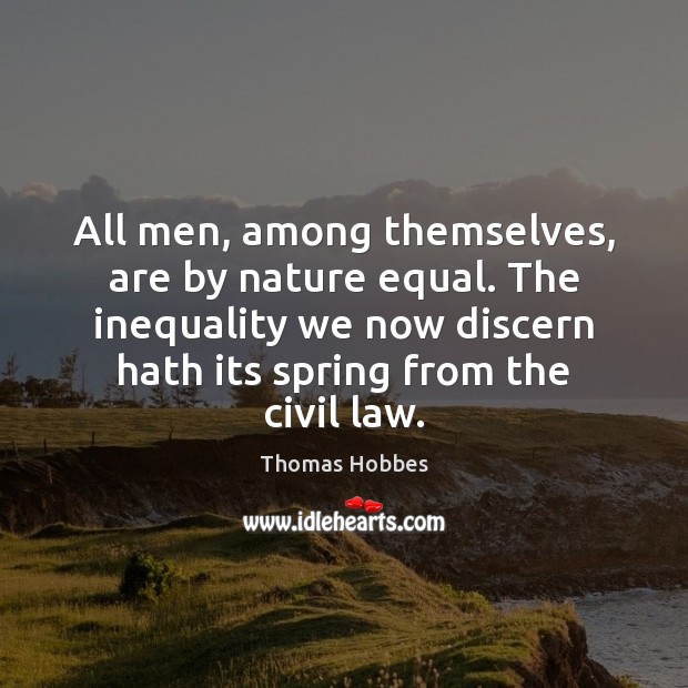 All men, among themselves, are by nature equal. The inequality we now Thomas Hobbes Picture Quote