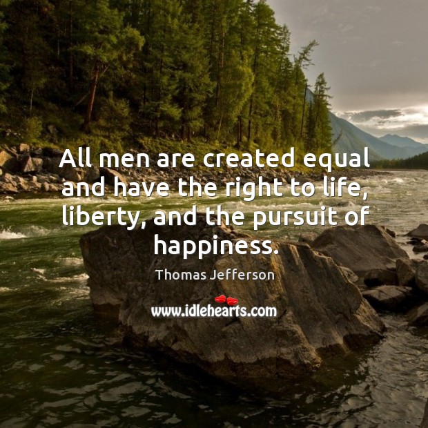 All men are created equal and have the right to life, liberty, Thomas Jefferson Picture Quote